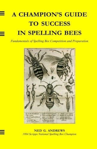 A Champion's Guide to Success in Spelling Bees: Fundamentals of Spelling Bee Competition and Preparation