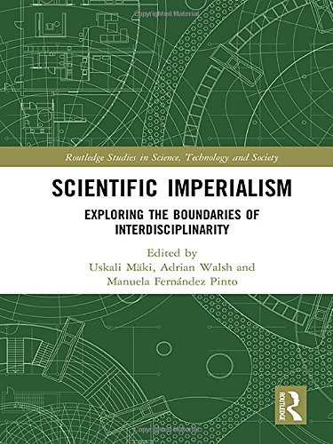 Scientific Imperialism: Exploring the Boundaries of Interdisciplinarity (Routledge Studies in Science, Technology and Society)