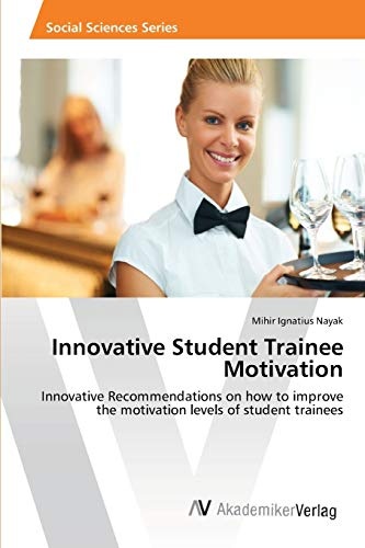 Innovative Student Trainee Motivation: Innovative Recommendations on how to improve the motivation levels of student trainees