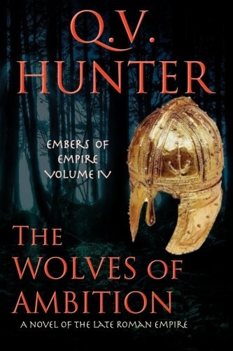 The Wolves of Ambition: A Novel of the Late Roman Empire (Embers of Empire) (Volume 4)