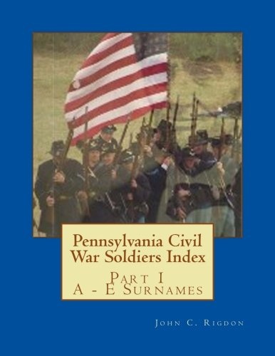 Pennsylvania Civil War Soldiers Index: Part 1 ~ A - E Surnames (Research OnLine Civil War Indexes)