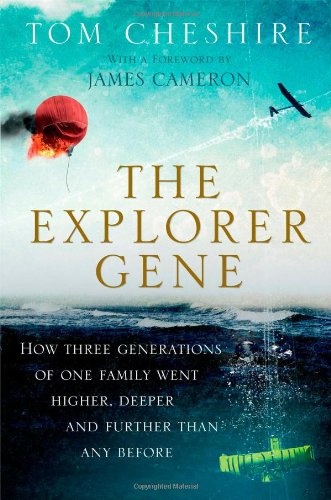 The Explorer Gene: How Three Generations of One Family Went Higher, Deeper, and Further Than Any Before