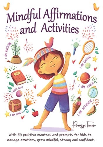 Mindful Affirmations and Activities: A Kidâs guide with 50 Positive Mantras and Activities to Manage Emotions, Grow Mindful, Strong and Confident