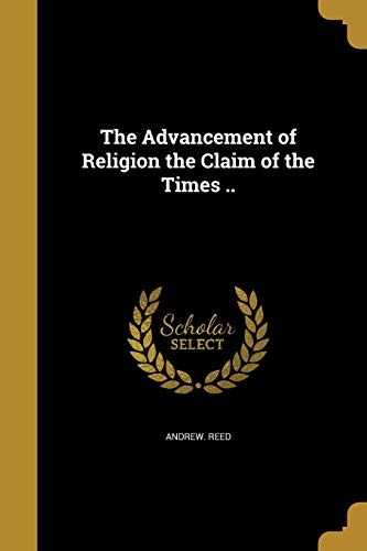The Advancement of Religion the Claim of the Times ..