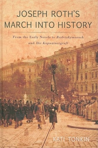 Joseph Roth's March into History: From the Early Novels to Radetzkymarsch and Die Kapuzinergruft (Studies in German Literature Linguistics and Culture)