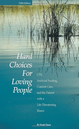 Hard Choices for Loving People: CPR, Artificial Feeding, Comfort Care, and the Patient with a Life-Threatening Illness, 5th Ed.