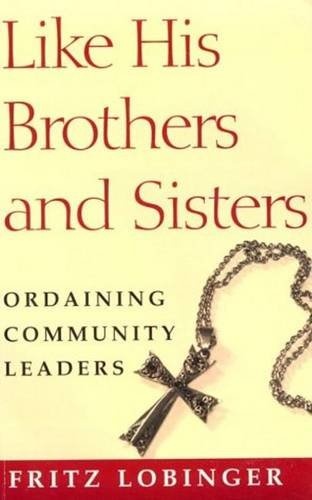 Like His Brothers and Sisters: Ordaining Community Leaders (Crossroad Faith & Formation Book)