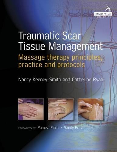 Traumatic Scar Tissue Management: Massage Therapy Principles, Practice and Protocols