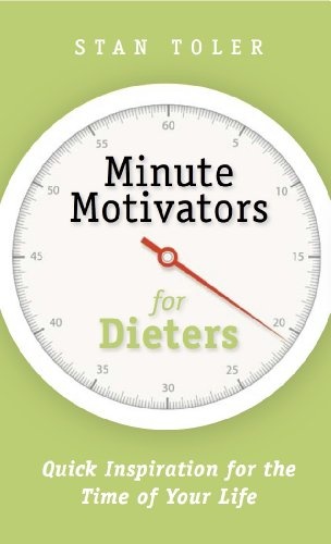 Minute Motivators for Dieters: Quick Inspiration for the Time of Your Life
