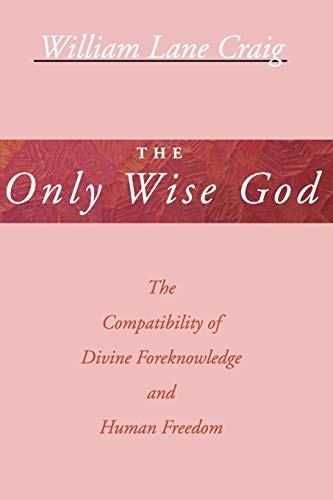 The Only Wise God: The Compatibility of Divine Foreknowledge & Human Freedom