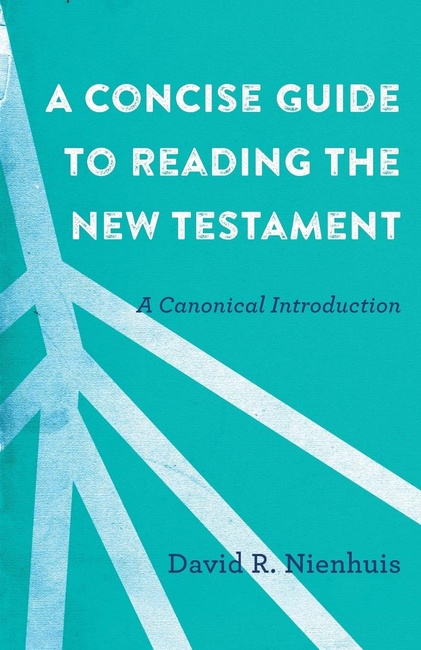 A Concise Guide to Reading the New Testament: A Canonical Introduction