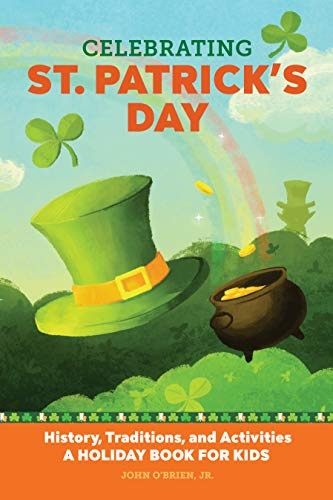 Celebrating St. Patrick's Day: History, Traditions, and Activities â A Holiday Book for Kids (Holiday Books for Kids)