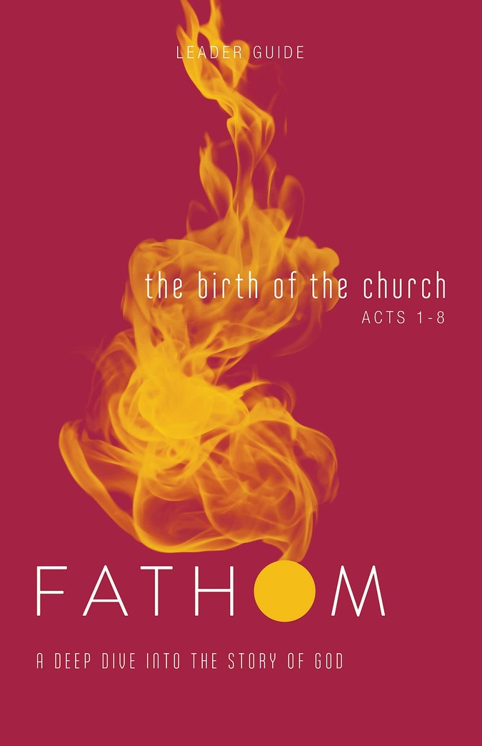 Fathom Bible Studies: The Birth of the Church Leader Guide (Luke 24-Acts 8): A Deep Dive Into the Story of God