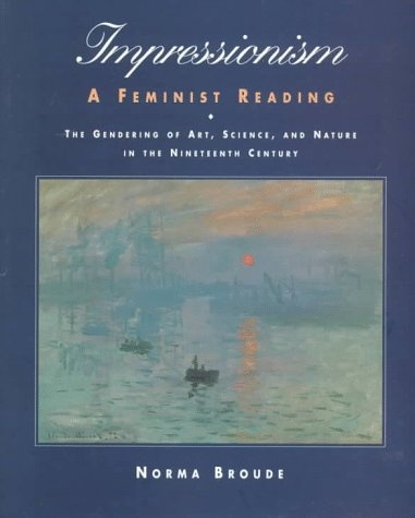 Impressionism: A Feminist Reading: The Gendering Of Art, Science, And Nature In The Nineteenth Century