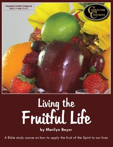 Living the Fruitful Life- A Bible Study Course on how to apply the fruit of the spirit to our lives