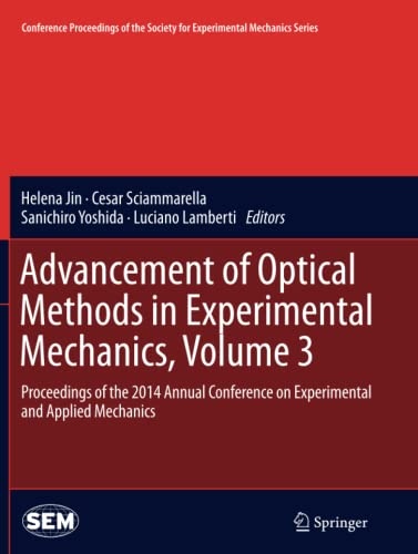 Advancement of Optical Methods in Experimental Mechanics, Volume 3: Proceedings of the 2014 Annual Conference on Experimental and Applied Mechanics ... Society for Experimental Mechanics Series)