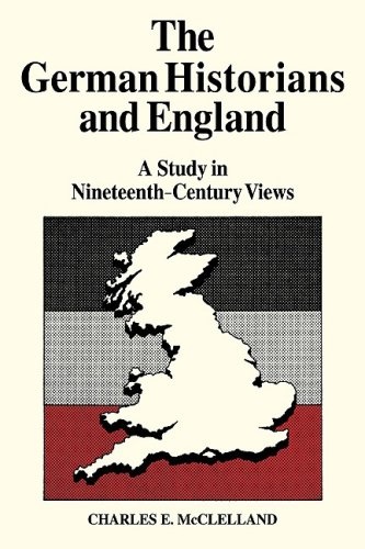 The German Historians and England: A Study in Nineteenth-Century Views