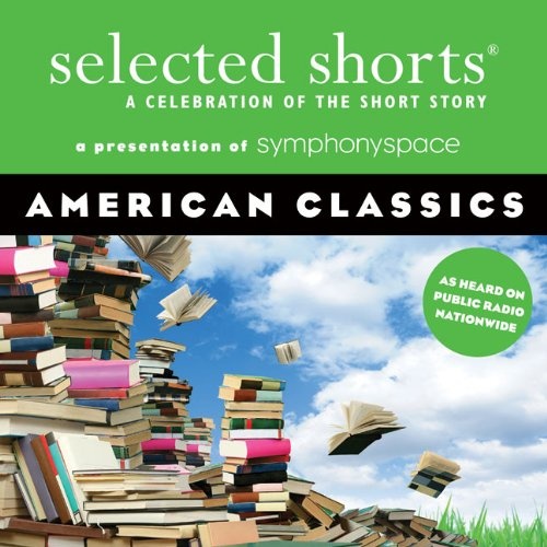 Selected Shorts: American Classics (Selected Shorts: A Celebration of the Short Story)