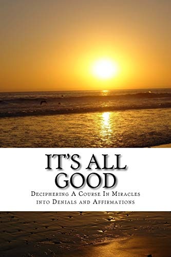 It's All Good: Deciphering A Course In Miracles into Denials and Affirmations