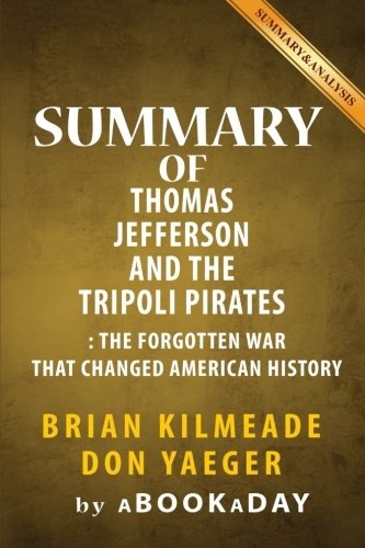 Summary of Thomas Jefferson and the Tripoli Pirates: The Forgotten War That Changed American History by Brian Kilmeade and Don Yaeger