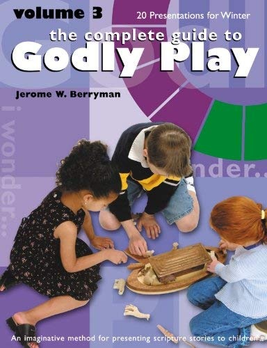 The Complete Guide to Godly Play, Vol. 3: An Imaginative Method for Presenting Scripture Stories to Children