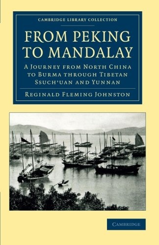 From Peking to Mandalay: A Journey From North China To Burma Through Tibetan Ssuch'uan And Yunnan (Cambridge Library Collection - Travel and Exploration in Asia)