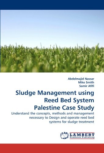Sludge Management using Reed Bed System Palestine Case Study: Understand the concepts, methods and management necessary to Design and operate reed bed systems for sludge treatment