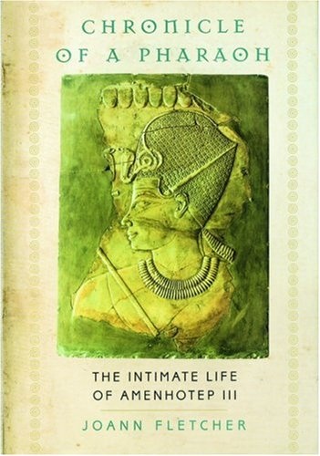 Chronicle of a Pharaoh: The Intimate Life of Amenhotep III