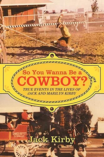 So You Wanna Be A Cowboy?: True Events In The Lives Of Jack And Marilyn Kirby