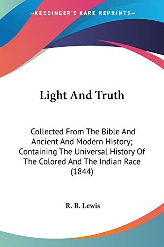 Light And Truth: Collected From The Bible And Ancient And Modern History; Containing The Universal History Of The Colored And The Indian Race (1844)