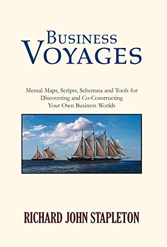 Business Voyages: Mental Maps, Scripts,schemata, and Tools for Discovering and Co-constructing Your Own Business Worlds