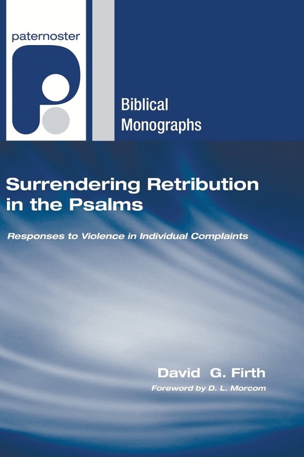 Surrendering Retribution in the Psalms: Responses to Violence in Individual Complaints (Paternoster Biblical Monographs)