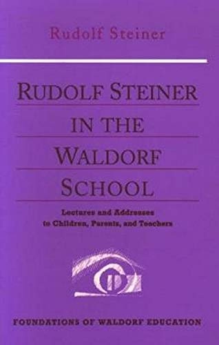 Rudolf Steiner in the Waldorf School: Lectures and Addresses to Children, Parents, and Teachers (CW 298) (Foundations of Waldorf Education)
