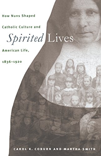 Spirited Lives: How Nuns Shaped Catholic Culture and American Life, 1836-1920