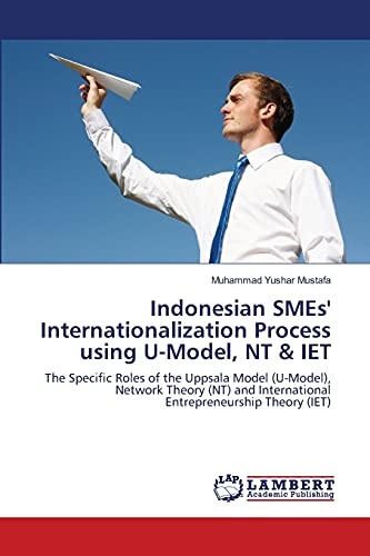 Indonesian SMEs' Internationalization Process using U-Model, NT & IET: The Specific Roles of the Uppsala Model (U-Model), Network Theory (NT) and International Entrepreneurship Theory (IET)