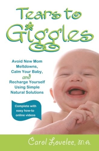 Tears to Giggles: Avoid New Mom Meltdowns, Calm Your Baby & Recharge Yourself Using simple Natural Solutions