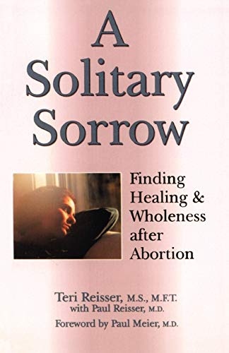 A Solitary Sorrow: Finding Healing & Wholeness after Abortion