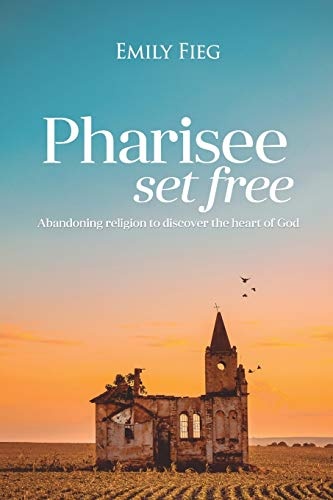 Pharisee Set Free: Abandoning religion to seek the heart of God