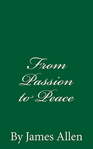 From Passion to Peace: By James Allen