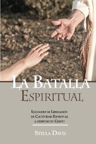 La Batalla Espiritual: Lecciones de Liberacion de Cautividad Espiritual a Libertad en Cristo (Spanish Edition)