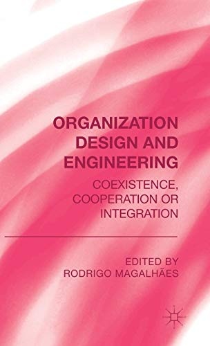 Organization Design and Engineering: Co-existence, Co-operation or Integration