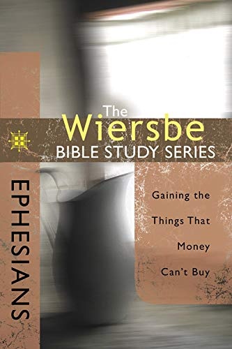 The Wiersbe Bible Study Series: Ephesians: Gaining the Things That Money Can't Buy
