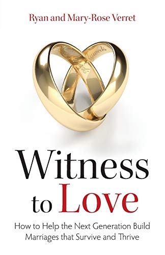 Witness to Love: How To Help The Next Generation Build Marriages That Survive And Thrive