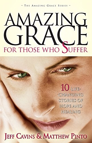 Amazing Grace for Those Who Suffer: 10 Life-Changing Stories of Hope and Healing (Amazing Grace Series) (The Amazing Grace Series)