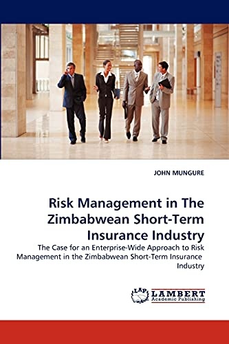 Risk Management in The Zimbabwean Short-Term Insurance Industry: The Case for an Enterprise-Wide Approach to Risk Management in the Zimbabwean Short-Term Insurance Industry