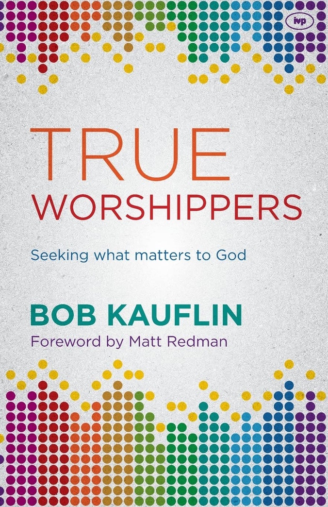 True Worshippers: Seeking What Matters to God