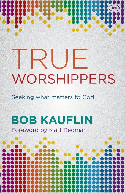 True Worshippers: Seeking What Matters to God