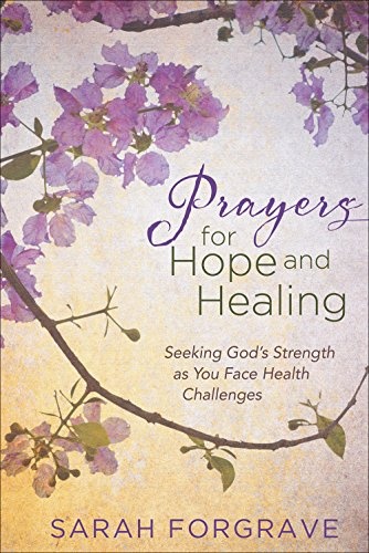 Prayers for Hope and Healing: Seeking Godâs Strength as You Face Health Challenges