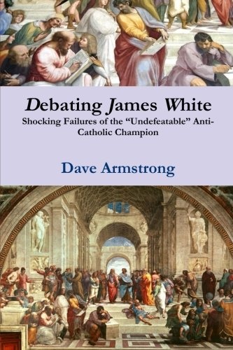 Debating James White: Shocking Failures of the Undefeatable Anti-Catholic Champion