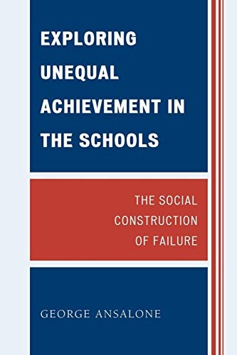 Exploring Unequal Achievement in the Schools: The Social Construction of Failure
